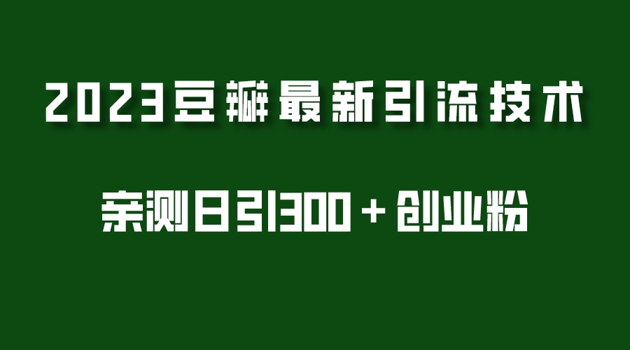 2023豆瓣引流最新玩法,实测日引流创业粉300+(7节视频课)