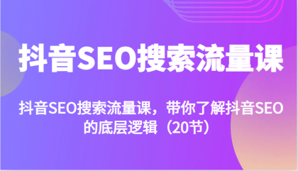 抖音SEO搜索流量课,带你了解抖音SEO的底层逻辑(20节)-颜夕资源网-第19张图片 抖音SEO搜索流量课,带你了解抖音SEO的底层逻辑(20节)-颜夕资源网-第19张图片