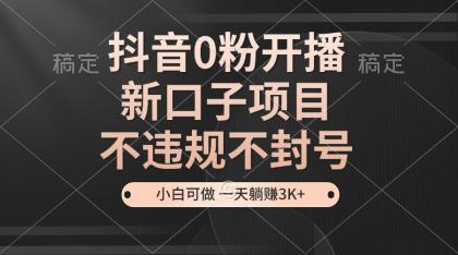 抖音0粉开播,新口子,不违规不封号, 小白可做,一天躺赚3k+-颜夕资源网-第19张图片 抖音0粉开播,新口子,不违规不封号, 小白可做,一天躺赚3k+-颜夕资源网-第19张图片