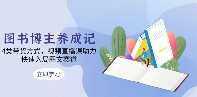 图书博主养成记:4类带货方式,视频直播课助力,快速入局图文赛道-颜夕资源网-第19张图片 图书博主养成记:4类带货方式,视频直播课助力,快速入局图文赛道-颜夕资源网-第19张图片