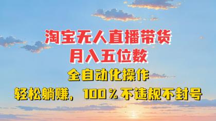 淘宝无人直播带货,月入五位数,全自动化操作,轻松躺赚,100%不违规不封号-颜夕资源网-第19张图片 淘宝无人直播带货,月入五位数,全自动化操作,轻松躺赚,100%不违规不封号-颜夕资源网-第19张图片