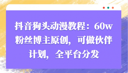 抖音狗头动漫教程:60w粉丝博主原创,可做伙伴计划,全平台分发-颜夕资源网-第19张图片 抖音狗头动漫教程:60w粉丝博主原创,可做伙伴计划,全平台分发-颜夕资源网-第19张图片