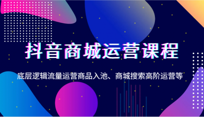 抖音商城运营课程,底层逻辑流量运营商品入池、商城搜索高阶运营等-颜夕资源网-第19张图片 抖音商城运营课程,底层逻辑流量运营商品入池、商城搜索高阶运营等-颜夕资源网-第19张图片