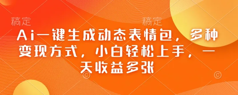 Ai一键生成动态表情包,多种变现方式,小白轻松上手,一天收益多张-颜夕资源网-第19张图片 Ai一键生成动态表情包,多种变现方式,小白轻松上手,一天收益多张-颜夕资源网-第19张图片
