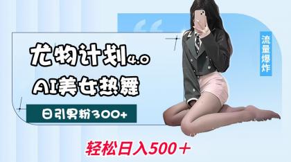尤物计划4.0,AI美女热舞引爆流量,不限流不封号,轻松月入一万+-颜夕资源网-第19张图片 尤物计划4.0,AI美女热舞引爆流量,不限流不封号,轻松月入一万+-颜夕资源网-第19张图片