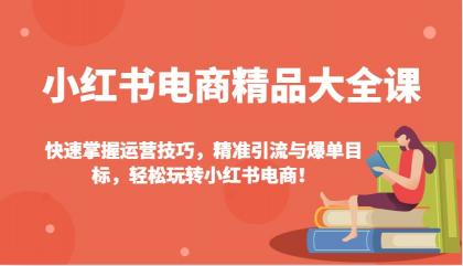 小红书电商精品大全课:快速掌握运营技巧,精准引流与爆单目标,轻松玩转小红书电商!-颜夕资源网-第19张图片 小红书电商精品大全课:快速掌握运营技巧,精准引流与爆单目标,轻松玩转小红书电商!-颜夕资源网-第19张图片