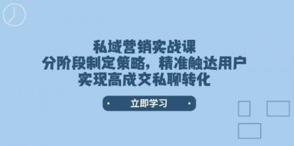 私域营销实战课，分阶段制定策略，精准触达用户，实现高成交私聊转化-颜夕资源网-第19张图片