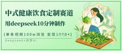 爆红新中式科学饮食订制跑道,用deepseek10min制做,一条短视频100w访问,单日转现好几张-颜夕资源网-第19张图片 爆红新中式科学饮食订制跑道,用deepseek10min制做,一条短视频100w访问,单日转现好几张-颜夕资源网-第19张图片