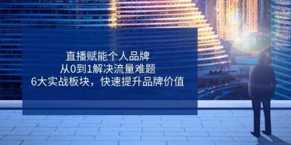 直播赋能个人品牌,从0到1解决流量难题,6大实战板块,快速提升品牌价值-颜夕资源网-第19张图片 直播赋能个人品牌,从0到1解决流量难题,6大实战板块,快速提升品牌价值-颜夕资源网-第19张图片