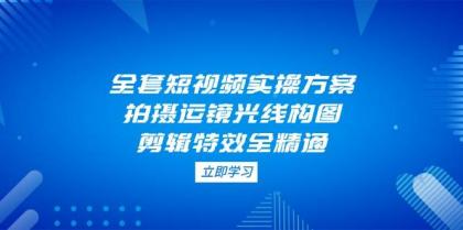 全套短视频实操方案,拍摄运镜光线构图,剪辑特效全精通-颜夕资源网-第19张图片 全套短视频实操方案,拍摄运镜光线构图,剪辑特效全精通-颜夕资源网-第19张图片