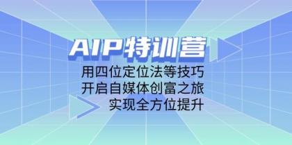 AIP训练营,用四位定位法等技巧,开启自媒体创富之旅,实现全方位提升-颜夕资源网-第19张图片 AIP训练营,用四位定位法等技巧,开启自媒体创富之旅,实现全方位提升-颜夕资源网-第19张图片
