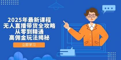 2025年最新课程,无人直播带货全攻略,从零到精通,高佣金玩法揭秘-颜夕资源网-第19张图片 2025年最新课程,无人直播带货全攻略,从零到精通,高佣金玩法揭秘-颜夕资源网-第19张图片