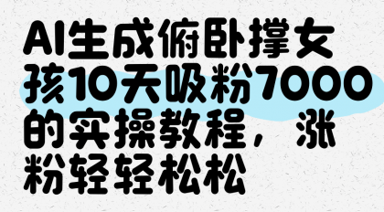 AI生成俯卧撑女孩,10天吸粉7000的实操教程,涨粉轻轻松松-颜夕资源网-第19张图片 AI生成俯卧撑女孩,10天吸粉7000的实操教程,涨粉轻轻松松-颜夕资源网-第19张图片