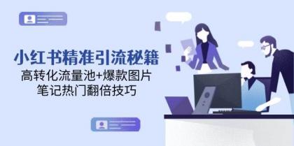 小红书精准引流秘籍,高转化流量池+爆款图片,笔记热门翻倍技巧-颜夕资源网-第19张图片 小红书精准引流秘籍,高转化流量池+爆款图片,笔记热门翻倍技巧-颜夕资源网-第19张图片
