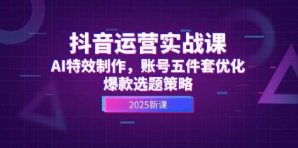 抖音运营实战课,AI特效制作,账号五件套优化,爆款选题策略-颜夕资源网-第19张图片 抖音运营实战课,AI特效制作,账号五件套优化,爆款选题策略-颜夕资源网-第19张图片