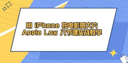 用iPhone拍电影感大片,Apple Log 8节课实战教学(课件+素材)-颜夕资源网-第19张图片 用iPhone拍电影感大片,Apple Log 8节课实战教学(课件+素材)-颜夕资源网-第19张图片