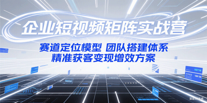 企业短视频矩阵实战营:赛道定位模型+团队搭建体系+精准获客变现增效方案-颜夕资源网-第19张图片 企业短视频矩阵实战营:赛道定位模型+团队搭建体系+精准获客变现增效方案-颜夕资源网-第19张图片