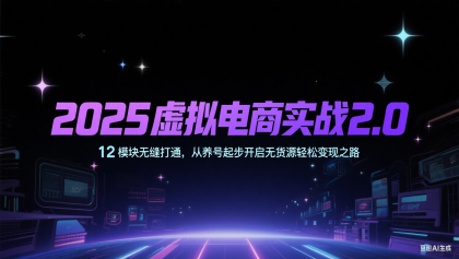 2025虚拟电商实战2.0,12模块无缝打通,从养号起步开启无货源轻松变现之路-颜夕资源网-第19张图片 2025虚拟电商实战2.0,12模块无缝打通,从养号起步开启无货源轻松变现之路-颜夕资源网-第19张图片