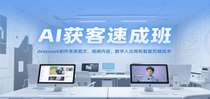 AI获客速成班,deepseek制作各类图文、视频内容,数字人应用和智能剪辑技术-颜夕资源网-第19张图片 AI获客速成班,deepseek制作各类图文、视频内容,数字人应用和智能剪辑技术-颜夕资源网-第19张图片