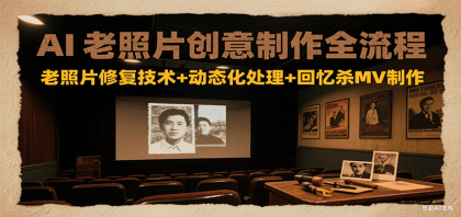 AI老照片创意制作全流程:老照片修复技术+动态化处理+回忆杀MV制作-颜夕资源网-第18张图片 AI老照片创意制作全流程:老照片修复技术+动态化处理+回忆杀MV制作-颜夕资源网-第18张图片