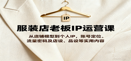 服装店老板IP运营课,从店铺模型到个人IP,账号定位、流量密码及店设、品设等实用内容-颜夕资源网-第19张图片 服装店老板IP运营课,从店铺模型到个人IP,账号定位、流量密码及店设、品设等实用内容-颜夕资源网-第19张图片