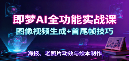 即梦AI全功能实战课:图像视频生成+首尾帧技巧,海报、老照片动效与绘本制作-颜夕资源网-第19张图片 即梦AI全功能实战课:图像视频生成+首尾帧技巧,海报、老照片动效与绘本制作-颜夕资源网-第19张图片