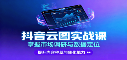 抖音云图实战,掌握市场调研与数据定位,提升内容种草与转化能力-颜夕资源网-第19张图片 抖音云图实战,掌握市场调研与数据定位,提升内容种草与转化能力-颜夕资源网-第19张图片