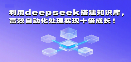 利用deepseek搭建知识库,高效自动化处理实现十倍成长!-颜夕资源网-第19张图片 利用deepseek搭建知识库,高效自动化处理实现十倍成长!-颜夕资源网-第19张图片