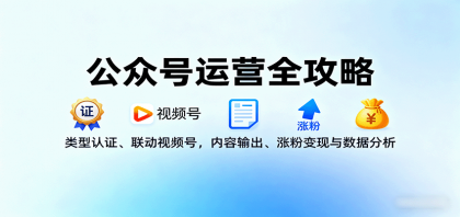 公众号运营全攻略：类型认证、联动视频号，内容输出、涨粉变现与数据分析-颜夕资源网-第19张图片