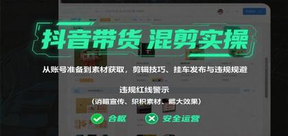 抖音带货混剪实操：从账号准备到素材获取，剪辑技巧、挂车发布与违规规避-颜夕资源网-第19张图片