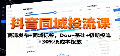 抖音同城投流课:高清发布+同城标签,Dou+基础+初期投流+30%低成本投放-颜夕资源网-第19张图片 抖音同城投流课:高清发布+同城标签,Dou+基础+初期投流+30%低成本投放-颜夕资源网-第19张图片