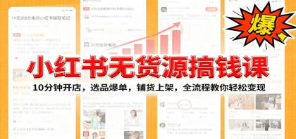小红书无货源爆单课:10分钟开店,选品爆单,铺货上架,全流程教你轻松变现-颜夕资源网-第19张图片 小红书无货源爆单课:10分钟开店,选品爆单,铺货上架,全流程教你轻松变现-颜夕资源网-第19张图片
