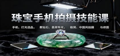 珠宝手机拍摄技能课:手机、 灯光选品,钻石、翡翠布光,极简中国风拍摄与修图-颜夕资源网-第19张图片 珠宝手机拍摄技能课:手机、 灯光选品,钻石、翡翠布光,极简中国风拍摄与修图-颜夕资源网-第19张图片