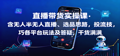 直播带货实操课：含无人半无人直播、选品思路，投流技巧，各平台玩法及答疑，干货满满-颜夕资源网-第19张图片