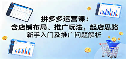 拼多多运营课:含店铺布局、推广玩法,起店思路,新手入门及推广问题解析-颜夕资源网-第19张图片 拼多多运营课:含店铺布局、推广玩法,起店思路,新手入门及推广问题解析-颜夕资源网-第19张图片
