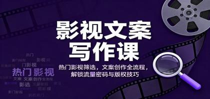 影视文案写作课:热门影视筛选,文案创作全流程,解锁流量密码与版权技巧-颜夕资源网-第19张图片 影视文案写作课:热门影视筛选,文案创作全流程,解锁流量密码与版权技巧-颜夕资源网-第19张图片