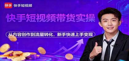 快手短视频带货实操,从内容创作到流量转化,新手快速上手变现-颜夕资源网-第19张图片 快手短视频带货实操,从内容创作到流量转化,新手快速上手变现-颜夕资源网-第19张图片
