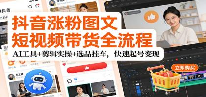 抖音涨粉图文短视频带货全流程,AI工具+剪辑实操+选品挂车,快速起号变现-颜夕资源网-第19张图片 抖音涨粉图文短视频带货全流程,AI工具+剪辑实操+选品挂车,快速起号变现-颜夕资源网-第19张图片
