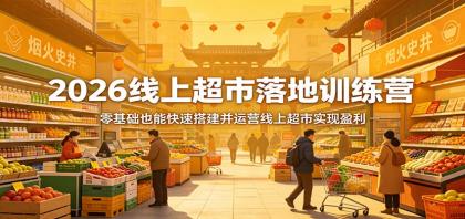 2026线上超市落地训练营,零基础也能快速搭建并运营线上超市实现盈利-颜夕资源网-第19张图片 2026线上超市落地训练营,零基础也能快速搭建并运营线上超市实现盈利-颜夕资源网-第19张图片