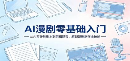 AI漫剧零基础入门：从AI写作转剧本到剪辑配音，解锁漫剧制作全技能-颜夕资源网-第19张图片
