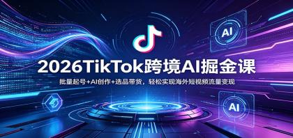2026TikTok跨境AI掘金课：批量起号+AI创作+选品带货，轻松实现海外短视频流量变现-颜夕资源网-第19张图片