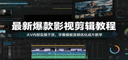 最新爆款影视剪辑教程：大V内部实操干货，字幕模板音频优化成片教学