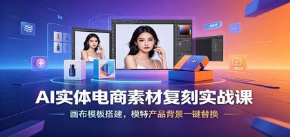 AI实体电商素材复刻实战课：画布模板搭建，模特产品背景一键替换